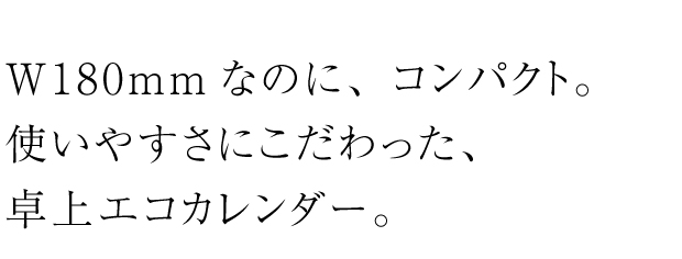 W180mmなのに、コンパクト。使いやすさにこだわった、卓上エコカレンダー。